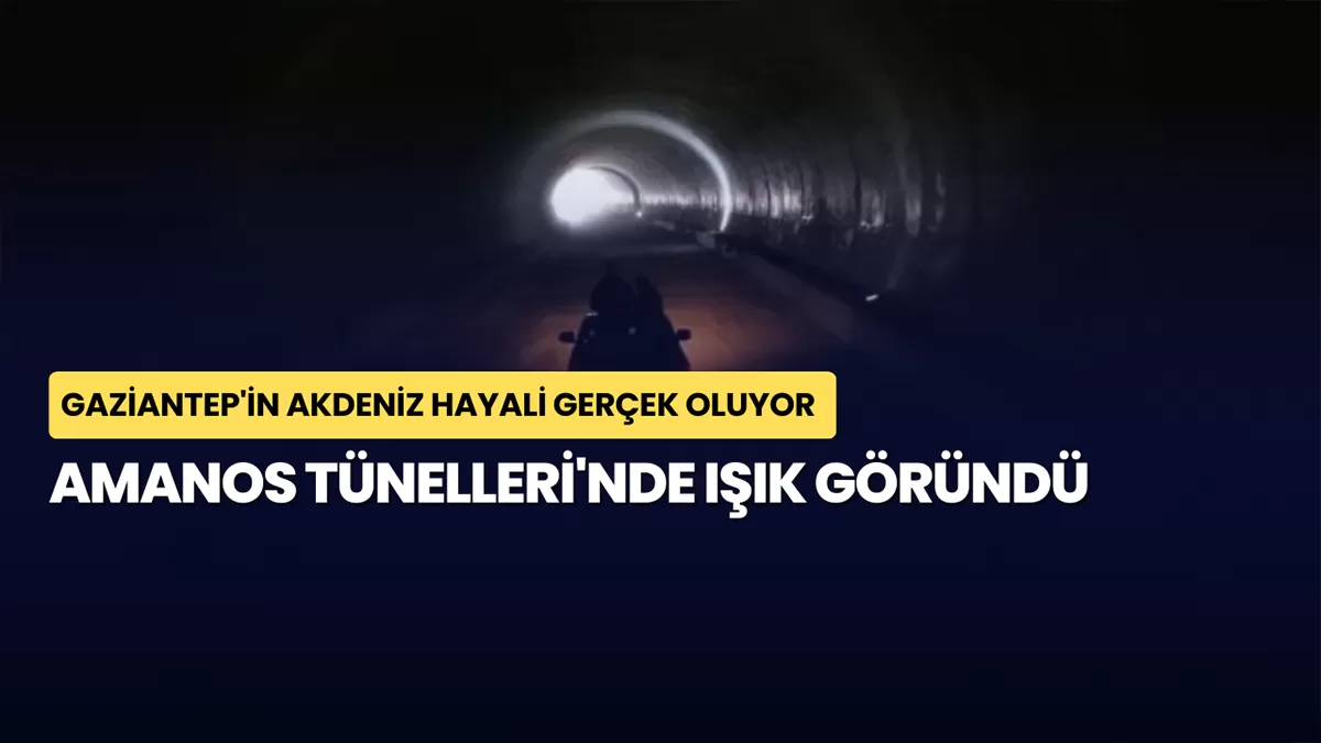 Gaziantep’in Akdeniz Hayali Gerçek Oluyor: Amanos Tünelleri’nde Işık Göründü
