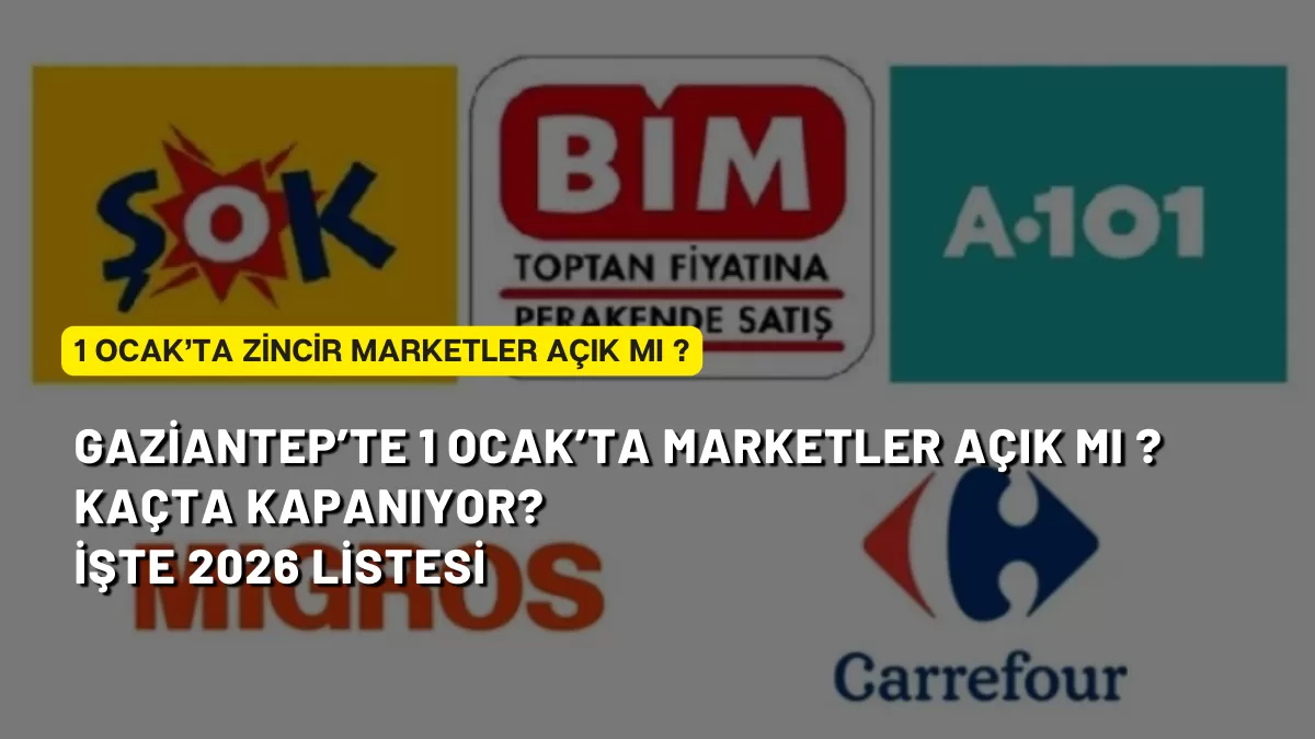 Gaziantep’te 1 Ocak Mesaisi: Zincir Marketler Açık mı, Kaçta Kapanıyor? İşte 2026 Listesi