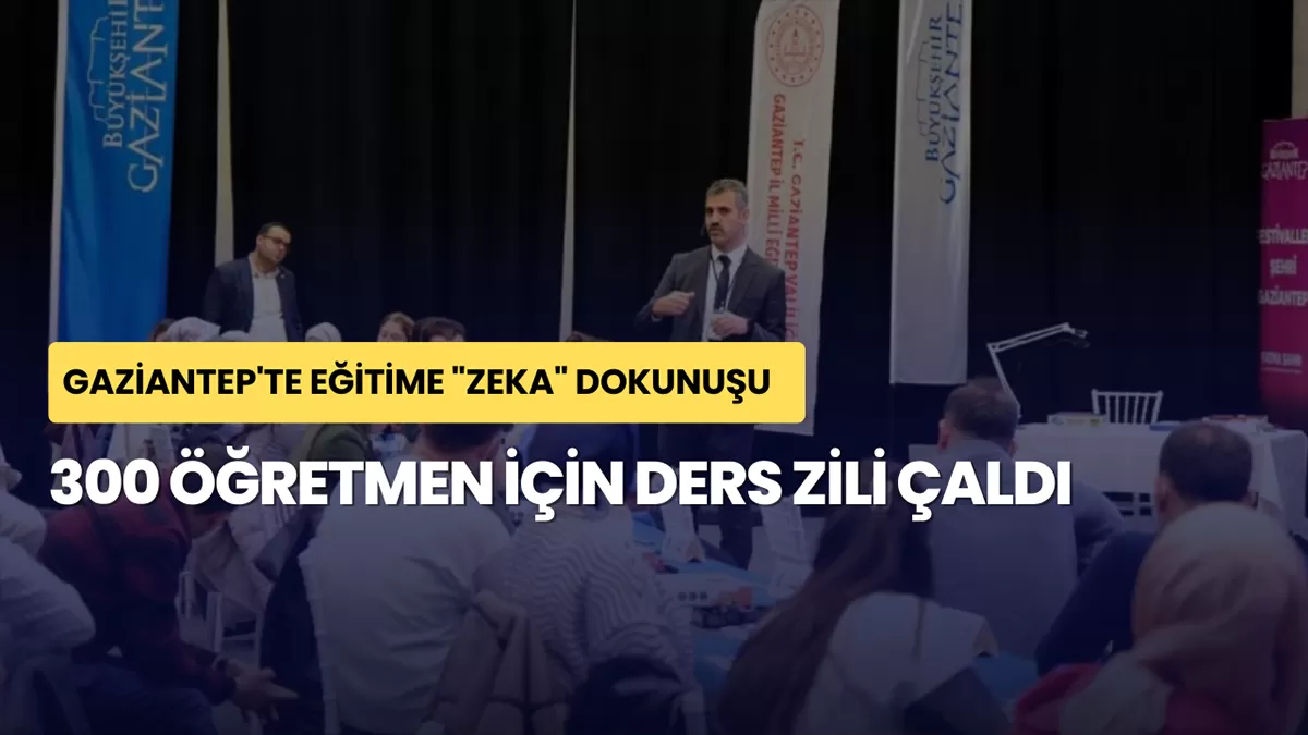 Gaziantep’te Eğitime “Zeka” Dokunuşu: 300 Öğretmen İçin Ders Zili Çaldı