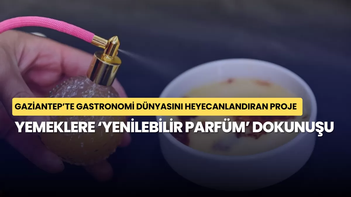 Gaziantep’te Gastronomi Dünyasını Heyecanlandıran Proje: Yemeklere ‘Yenilebilir Parfüm’ Dokunuşu