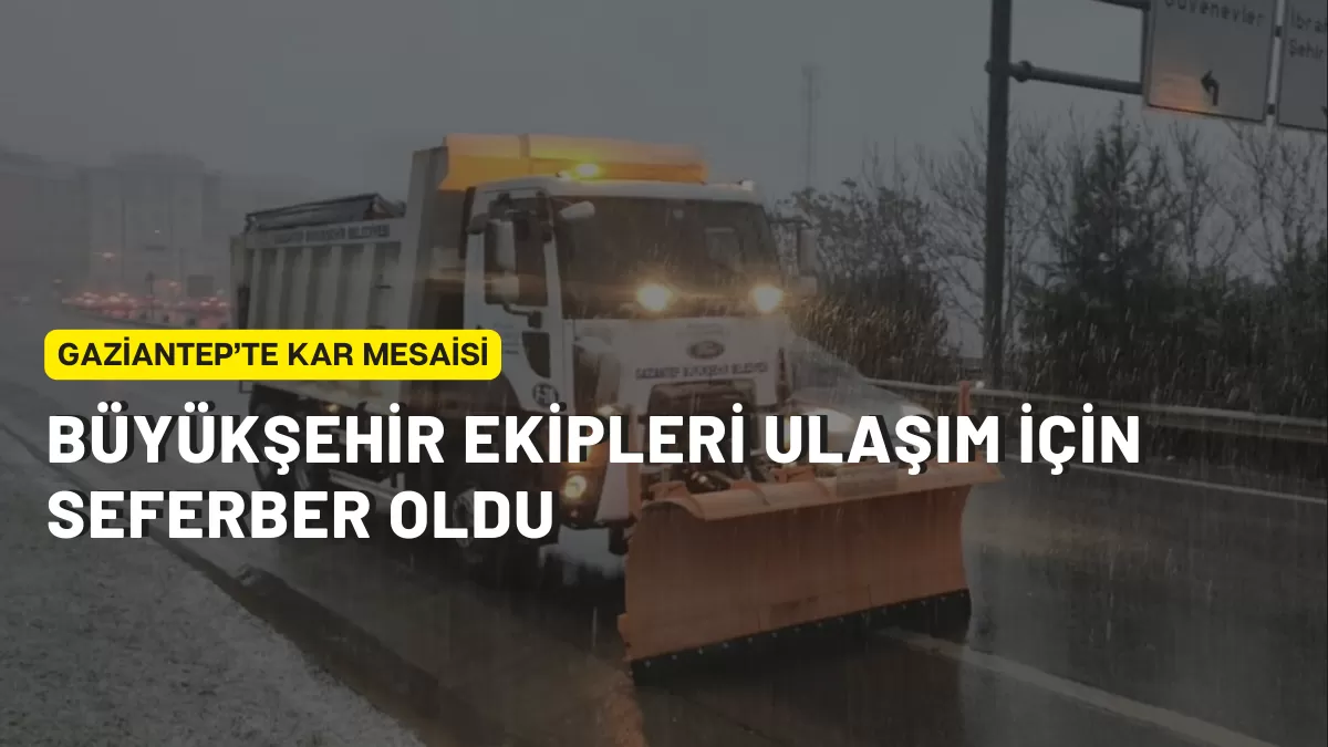 Gaziantep’te Kar Mesaisi: Büyükşehir Ekipleri Ulaşım İçin Seferber Oldu
