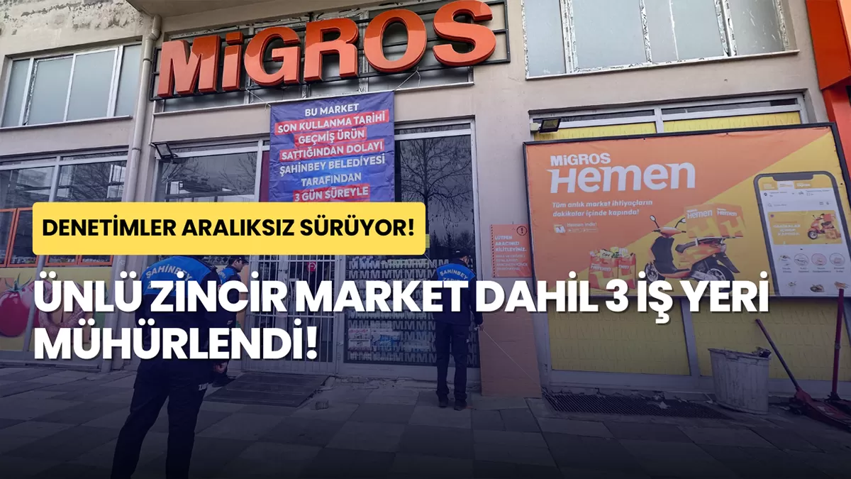 Gaziantep’te ‘Raf Temizliği’ Sürüyor: Ünlü Zincir Market Dahil 3 İş Yeri Mühürlendi!