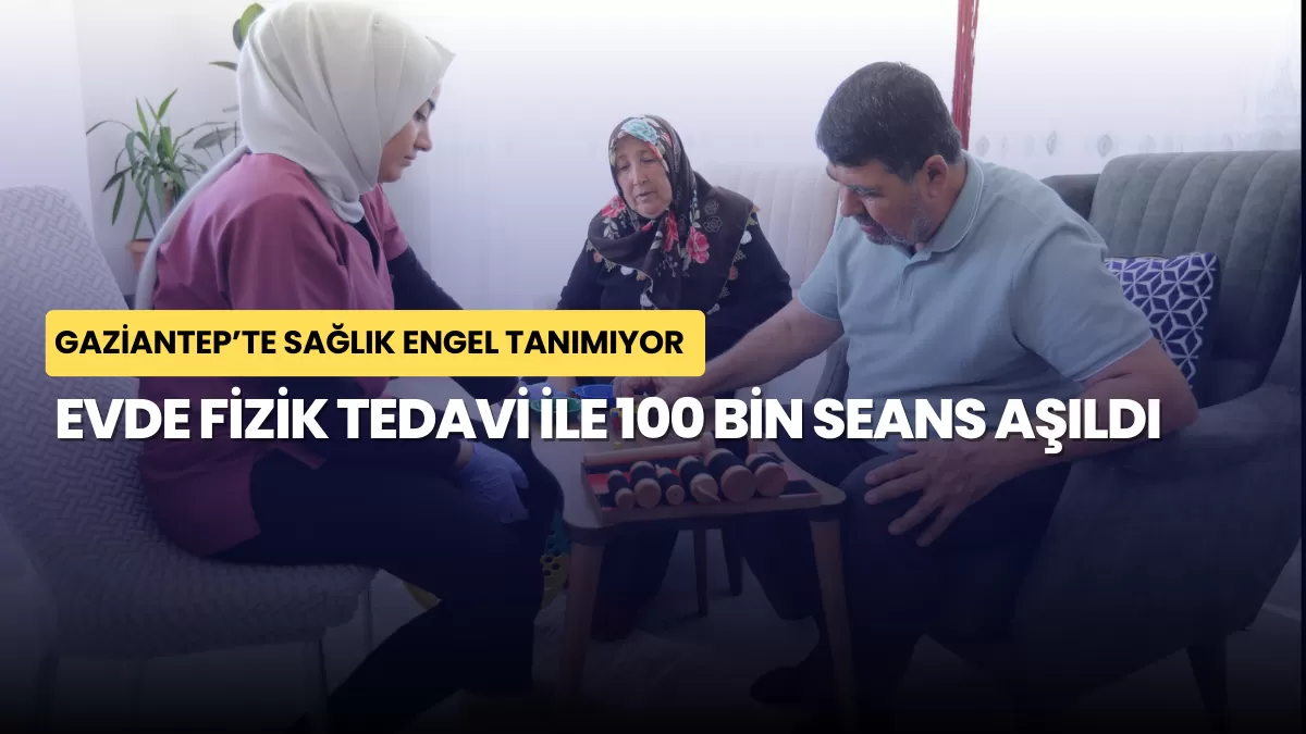 Gaziantep’te Sağlık Engel Tanımıyor: Evde Fizik Tedavi ile 100 Bin Seans Aşıldı