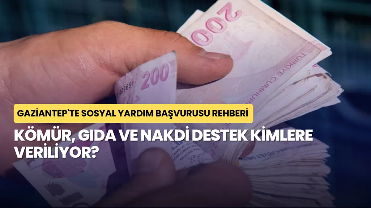 Gaziantep’te Sosyal Yardım Başvurusu Rehberi: Kömür, Gıda ve Nakdi Destek Kimlere Veriliyor?