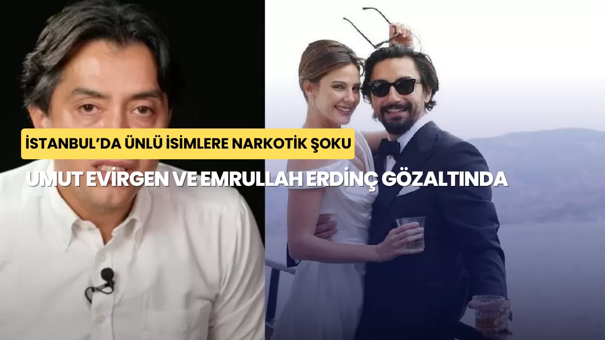 İstanbul’da Ünlü İsimlere Narkotik Şoku: Umut Evirgen ve Emrullah Erdinç Gözaltında