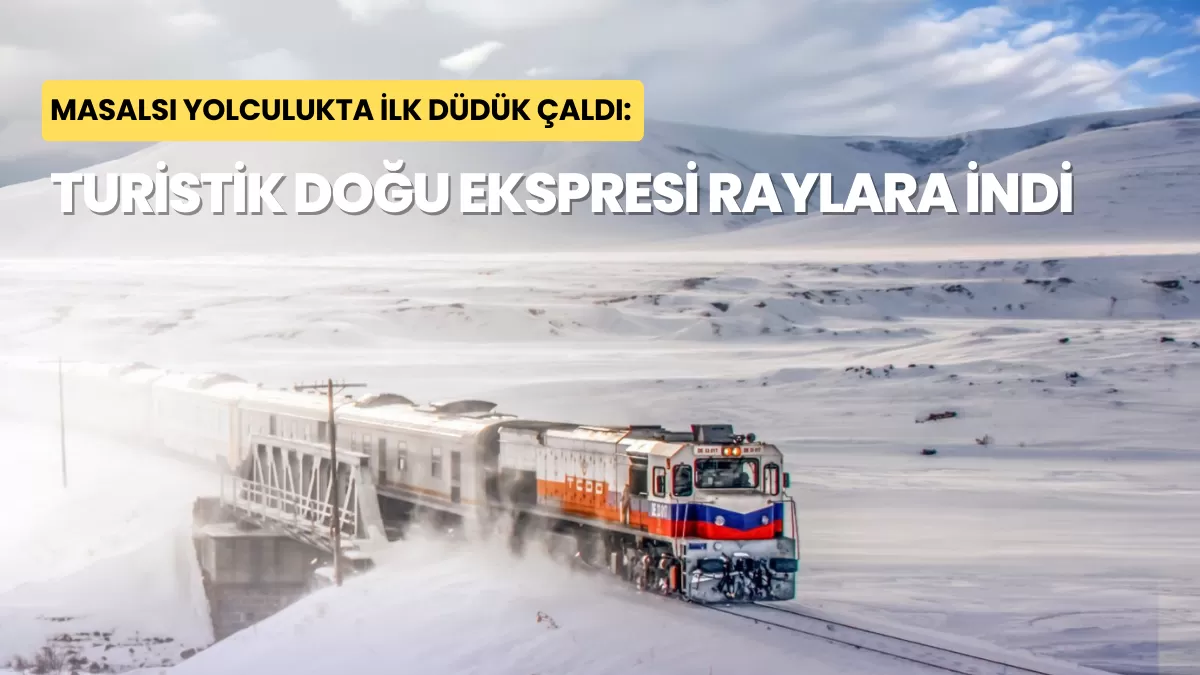 Masalsı Yolculukta İlk Düdük Çaldı: Turistik Doğu Ekspresi Raylara İndi