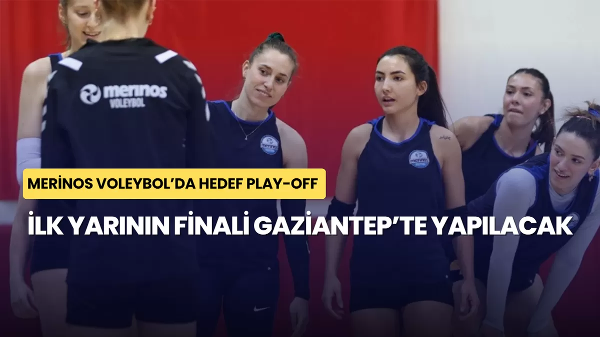 Merinos Voleybol’da Hedef Play-Off: İlk Yarının Finali Gaziantep’te Yapılacak