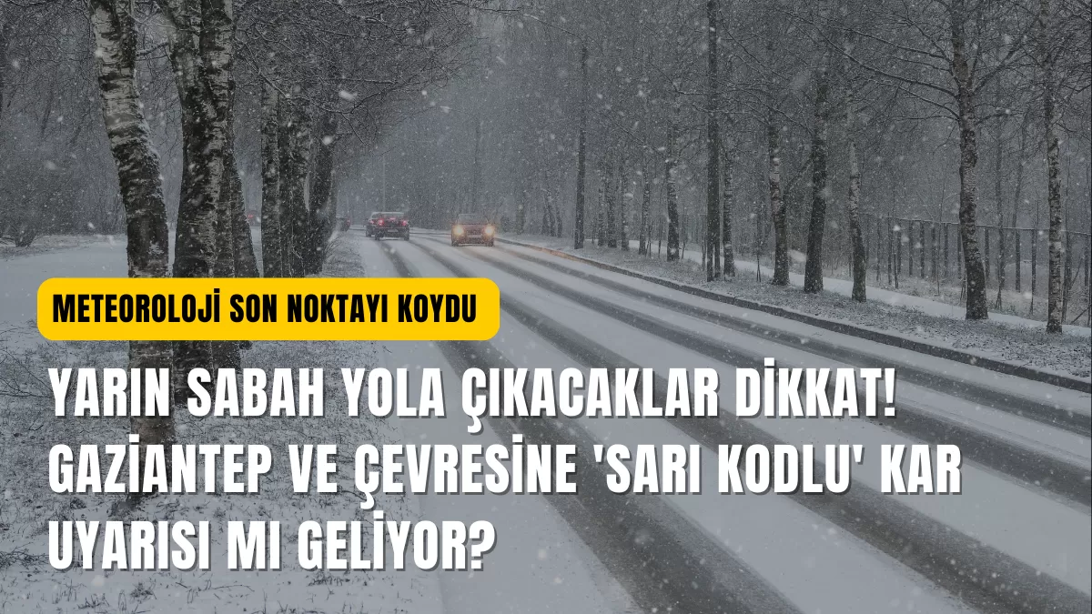 Meteoroloji Son Noktayı Koydu: Yarın Sabah Yola Çıkacaklar Dikkat! Gaziantep ve Çevresine ‘Sarı Kodlu’ Kar Uyarısı mı Geliyor?
