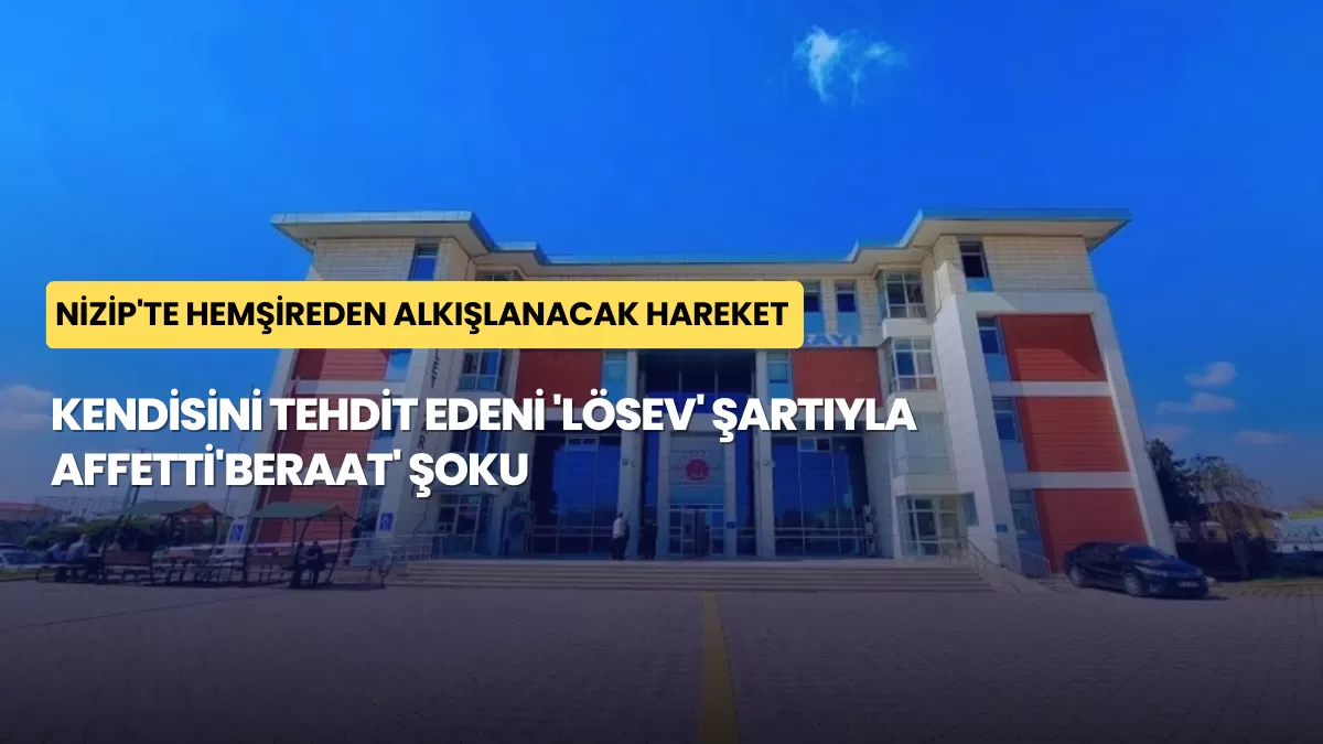 Nizip’te Hemşireden Alkışlanacak Hareket: Kendisini Tehdit Edeni ‘LÖSEV’ Şartıyla Affetti
