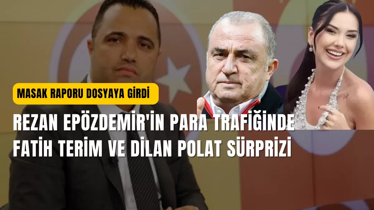 Rezan Epözdemir’in Para Trafiğinde Fatih Terim ve Dilan Polat Sürprizi