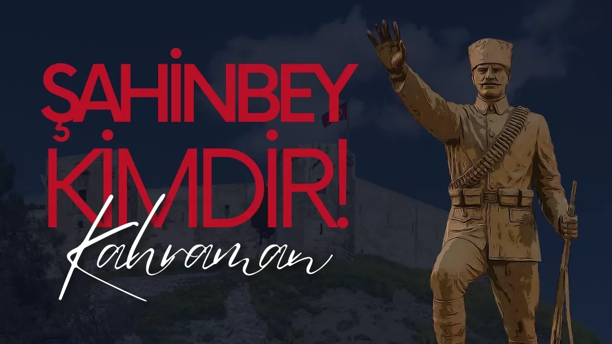 Şahin Bey Kimdir? Gaziantep Savunması’nın Efsane Liderinin Hayatı ve Mücadelesi