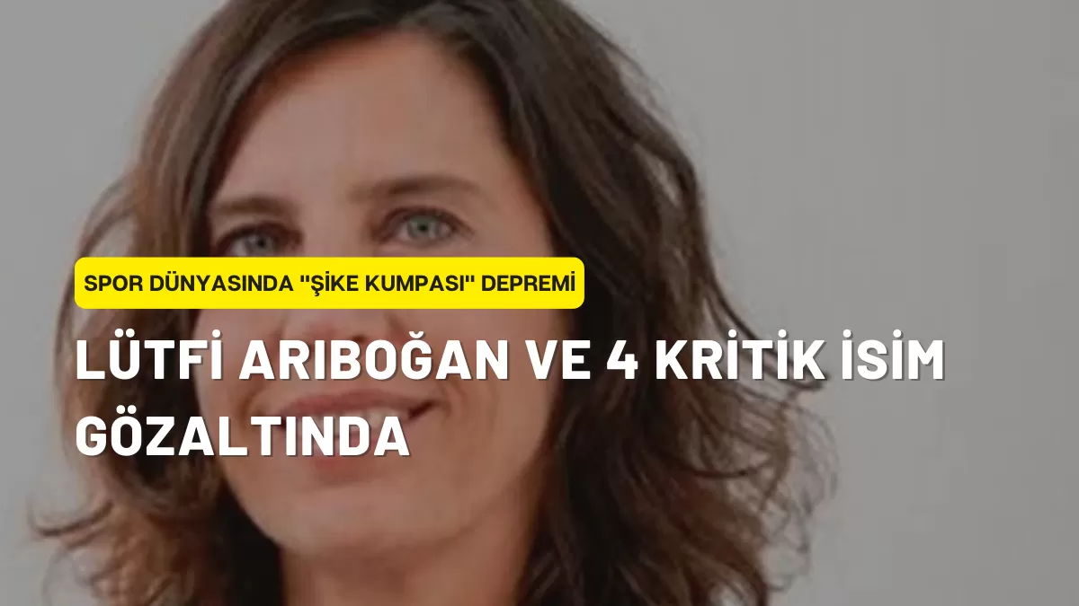 Spor Dünyasında “Şike Kumpası” Depremi: Lütfi Arıboğan ve 4 Kritik İsim Gözaltında