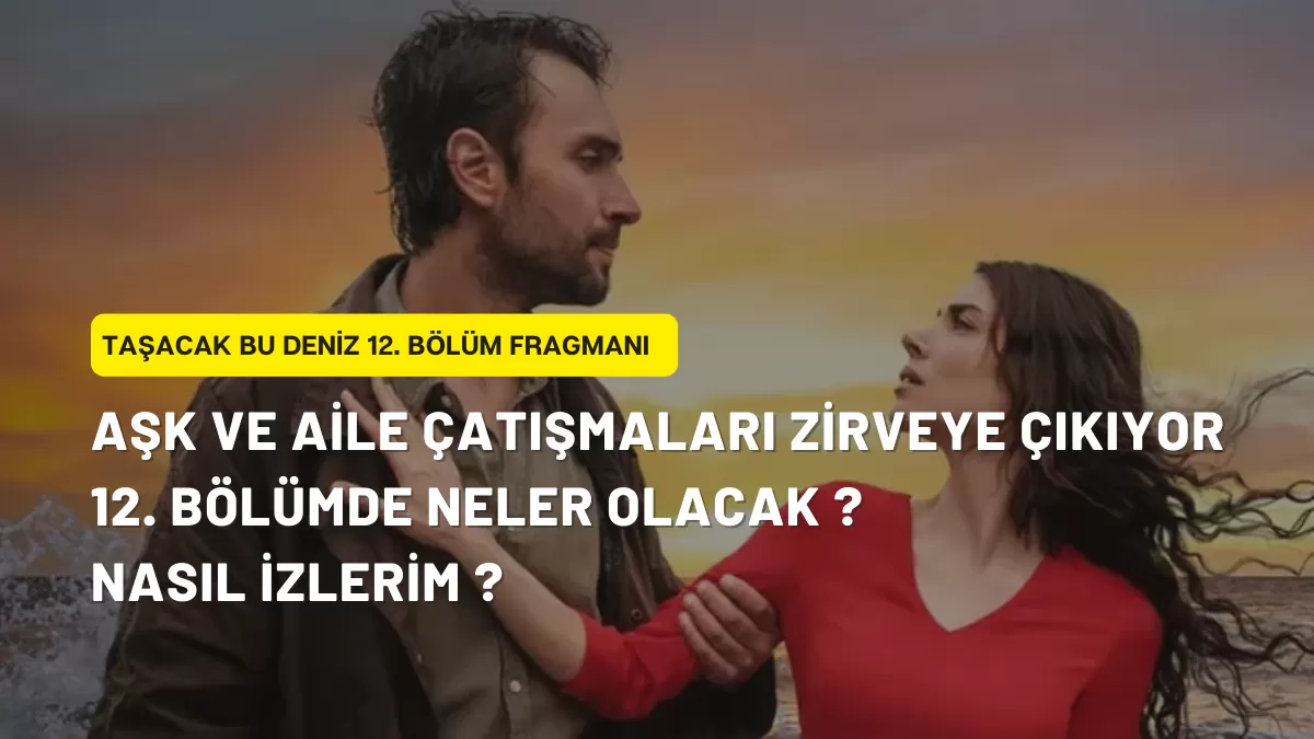 Taşacak Bu Deniz 12. Bölüm Fragmanı: İpler Kopuyor! “Biz Hiç Kavuşamayacak Mıyız?”