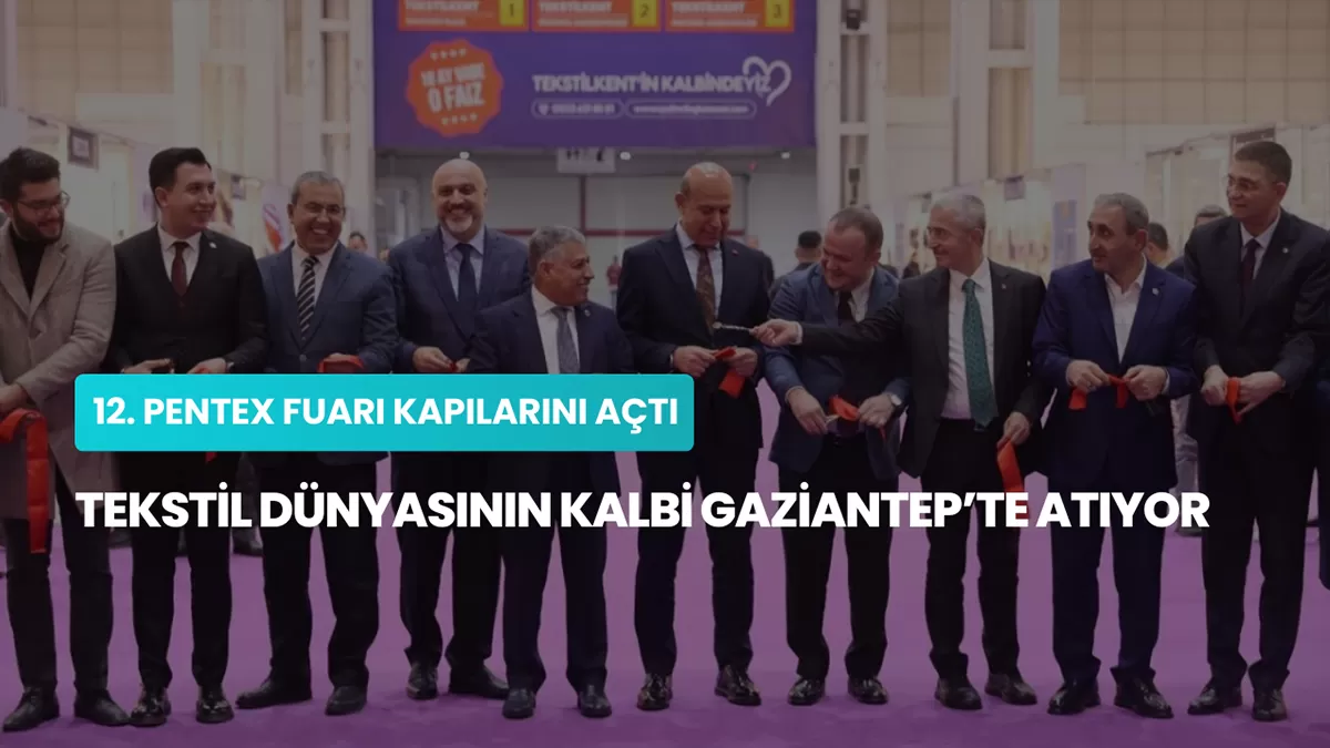 Tekstil Dünyasının Kalbi Gaziantep’te Atıyor: 12. PENTEX Fuarı Kapılarını Açtı