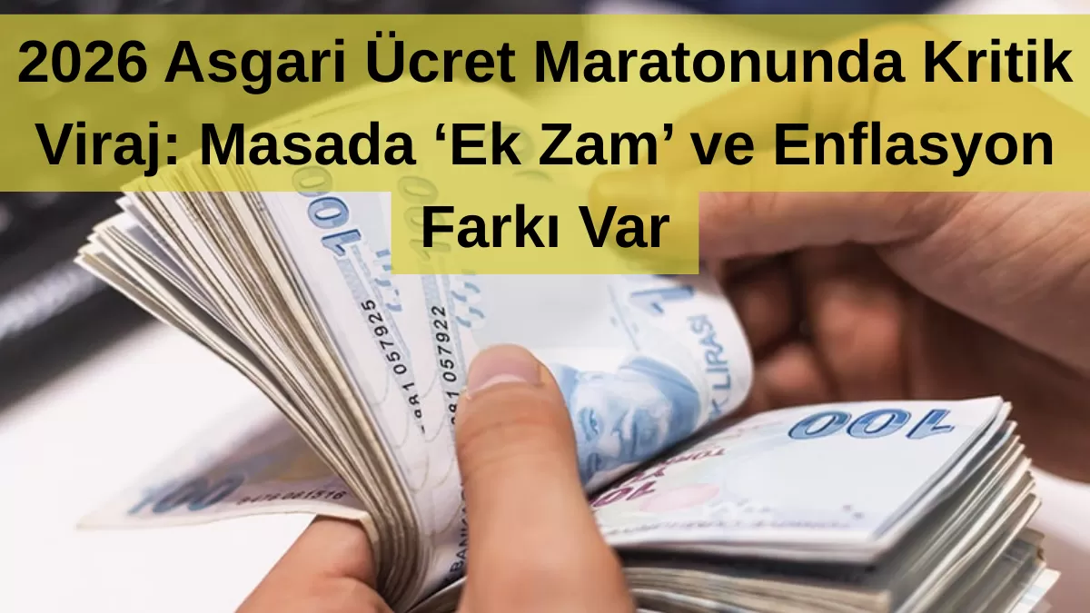 2026 Asgari Ücret Maratonunda Kritik Viraj: Masada ‘Ek Zam’ ve Enflasyon Farkı Var