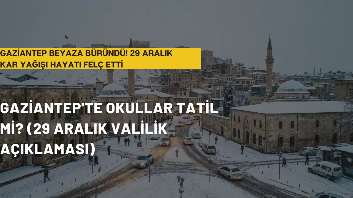 SON DAKİKA: Gaziantep Beyaza Büründü! 29 Aralık Kar Yağışı Hayatı Felç Etti: Valilikten Beklenen Haber Geldi mi?