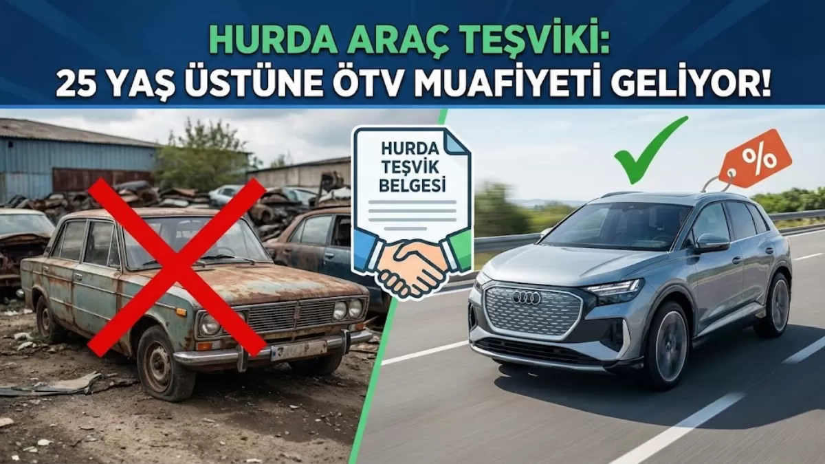 Hurda Araç Teşviki Yasası Geliyor mu? 25 Yaş Üstü Araç Sahiplerine ÖTV Muafiyeti Müjdesi!