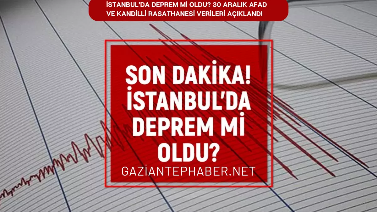 Son Dakika: İstanbul’da Deprem mi Oldu? 30 Aralık AFAD ve Kandilli Rasathanesi Verileri Açıklandı