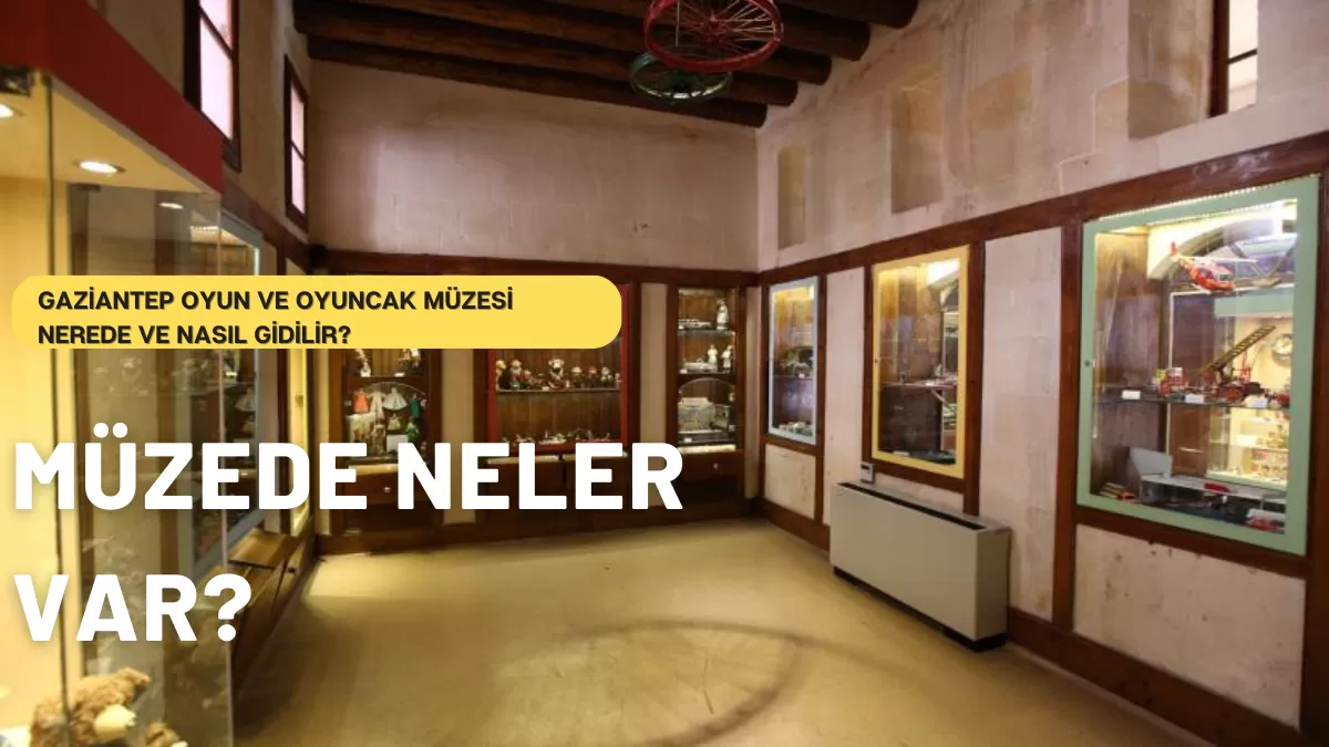 Gaziantep Oyun ve Oyuncak Müzesi Nerede ve Nasıl Gidilir?
