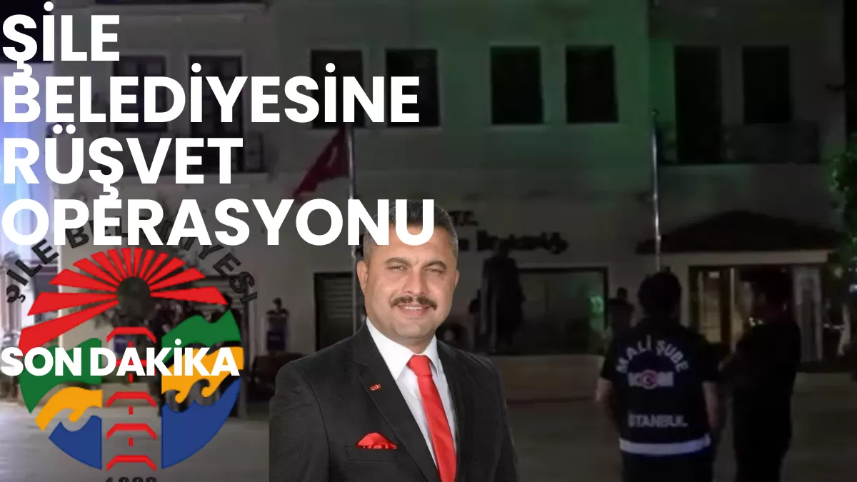 Şile Belediyesi’nde Rüşvet Operasyonu: Çok Sayıda İsim Gözaltına Alındı!