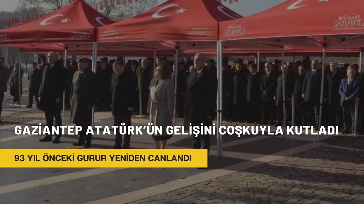 93 Yıl Önceki Gurur Yeniden Canlandı: Gaziantep Atatürk’ün Gelişini Coşkuyla Kutladı