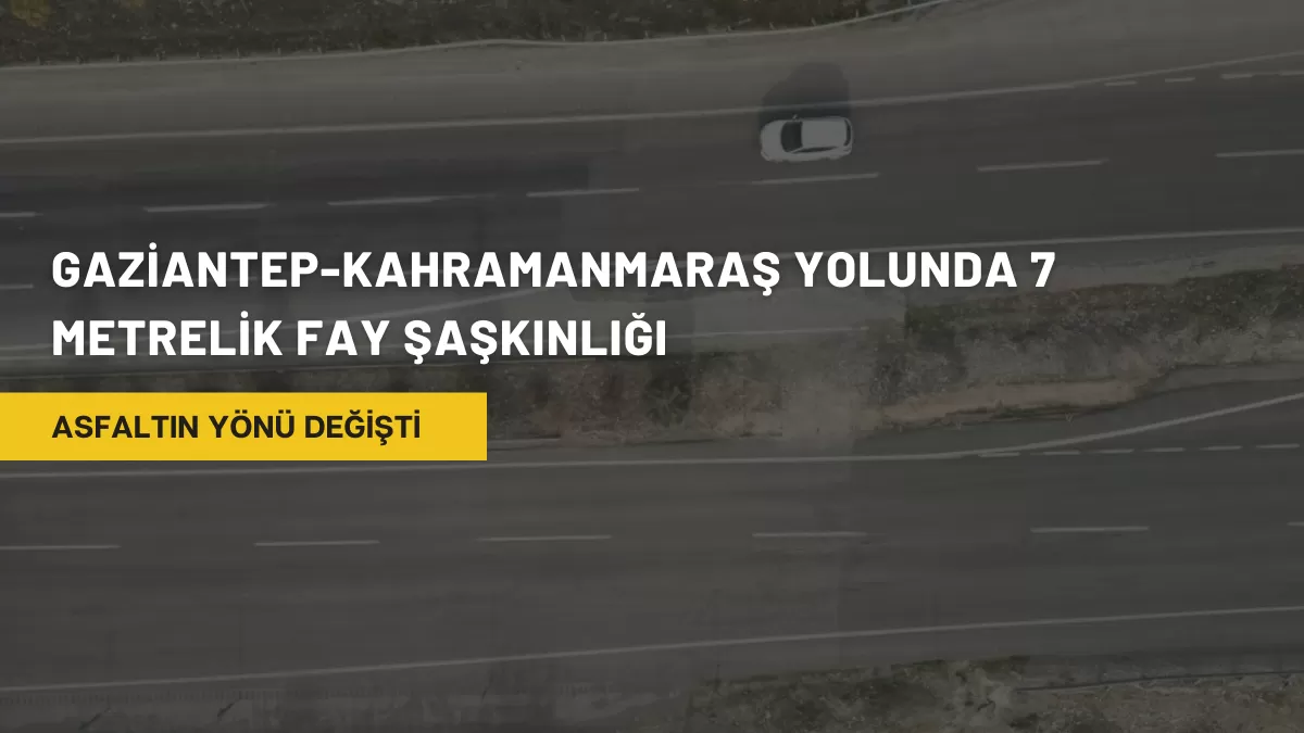 Asfaltın Yönü Değişti: Gaziantep-Kahramanmaraş Yolunda 7 Metrelik Fay Şaşkınlığı
