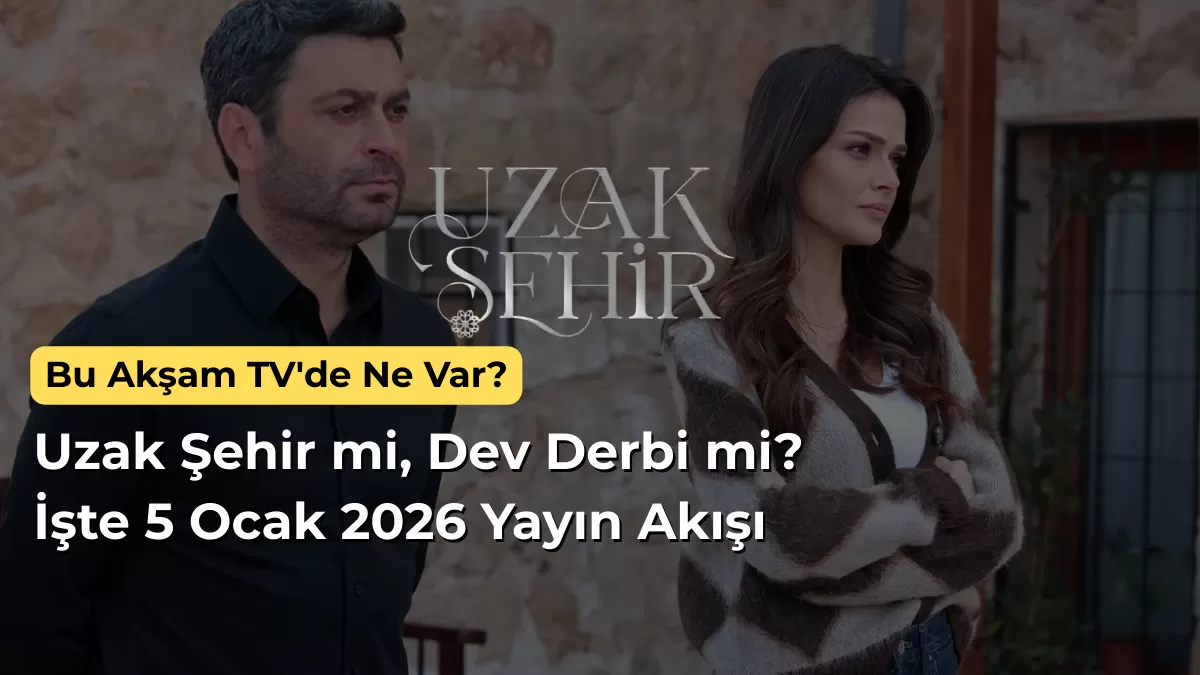 Bu Akşam TV’de Ne Var? Uzak Şehir mi, Dev Derbi mi? İşte 5 Ocak 2026 Yayın Akışı