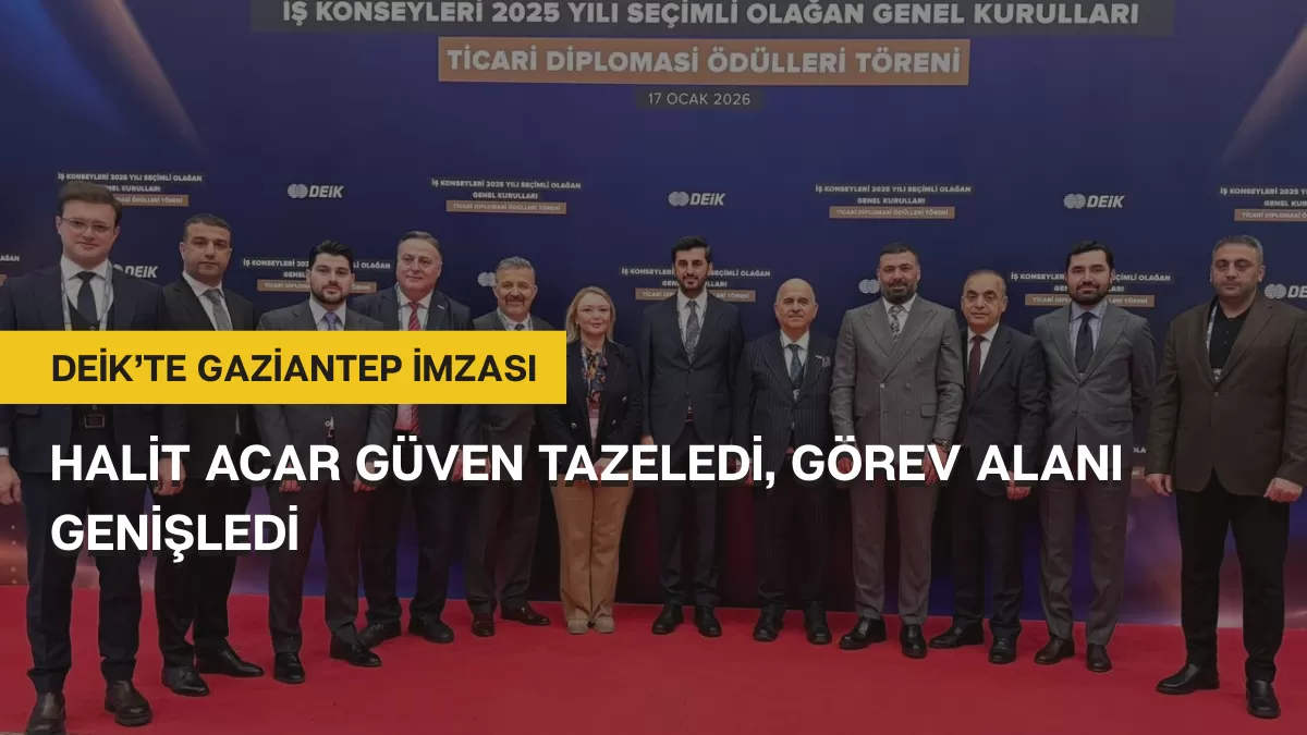 DEİK’te Gaziantep İmzası: Halit Acar Güven Tazeledi, Görev Alanı Genişledi