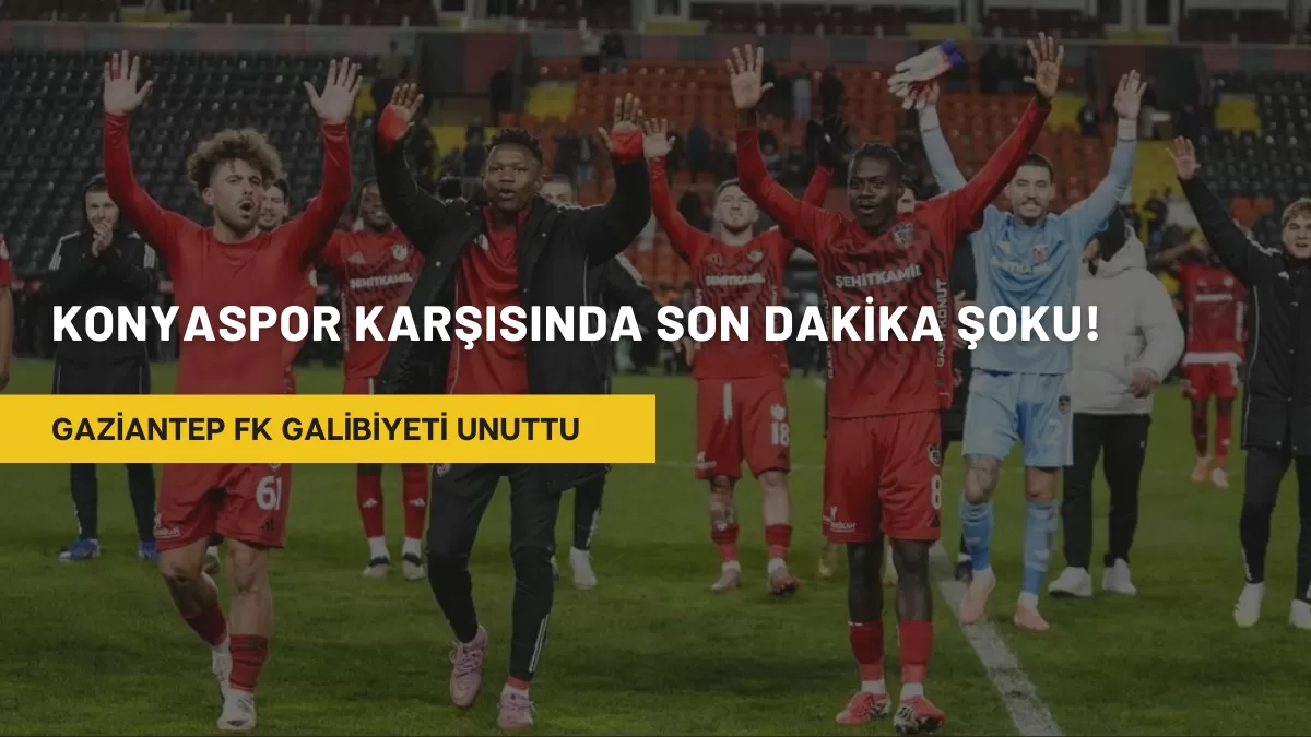 Gaziantep FK Galibiyeti Unuttu: Konyaspor Karşısında Son Dakika Şoku!