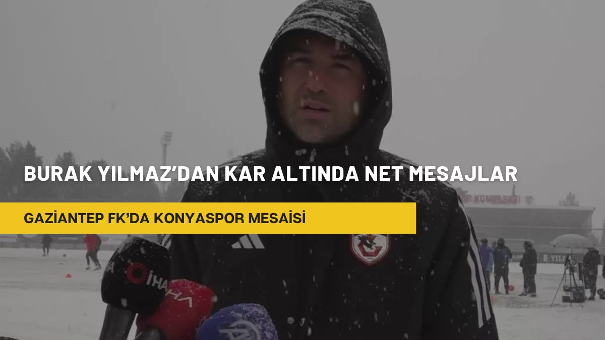 Gaziantep FK’da Konyaspor Mesaisi: Burak Yılmaz’dan Kar Altında Net Mesajlar