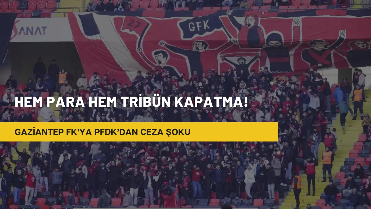 Gaziantep FK’ya PFDK’dan Ceza Şoku: Hem Para Hem Tribün Kapatma!