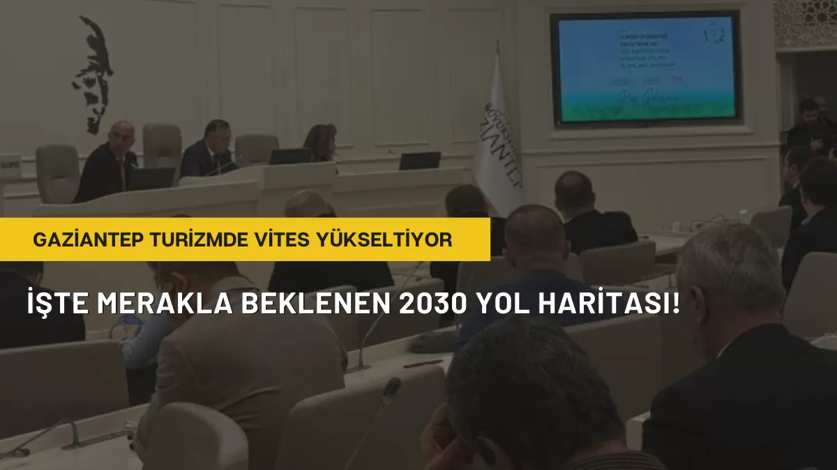 Gaziantep Turizmde Vites Yükseltiyor: İşte Merakla Beklenen 2030 Yol Haritası!