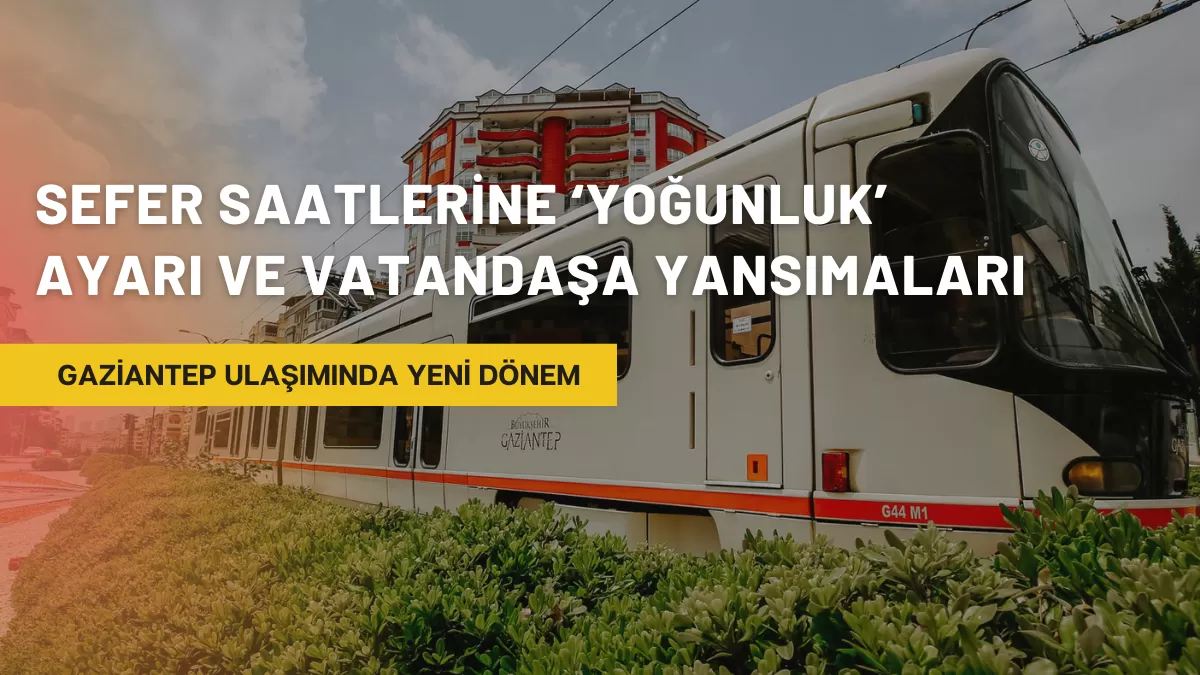 Gaziantep Ulaşımında Yeni Dönem: Sefer Saatlerine ‘Yoğunluk’ Ayarı ve Vatandaşa Yansımaları