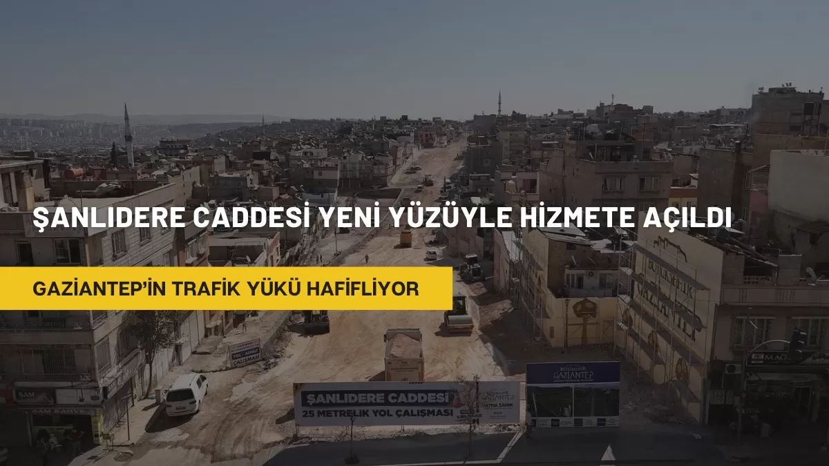 Gaziantep’in Trafik Yükü Hafifliyor: Şanlıdere Caddesi Yeni Yüzüyle Hizmete Açıldı