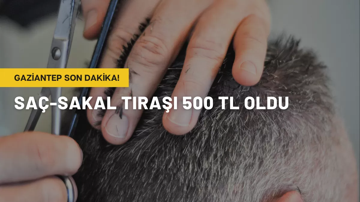 Gaziantep’te Berber Fiyatlarına Yeni Yıl Ayarı: Saç-Sakal Tıraşı 500 TL Oldu