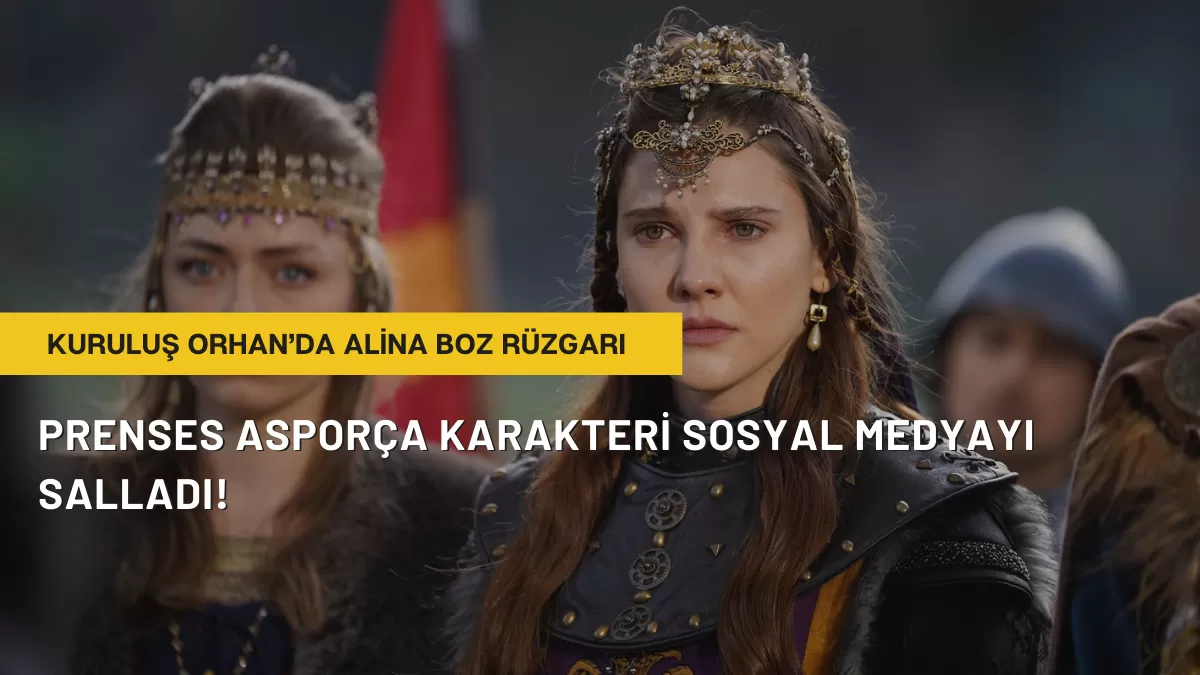 Kuruluş Orhan’da Alina Boz Rüzgarı: Prenses Asporça Karakteri Sosyal Medyayı Salladı!