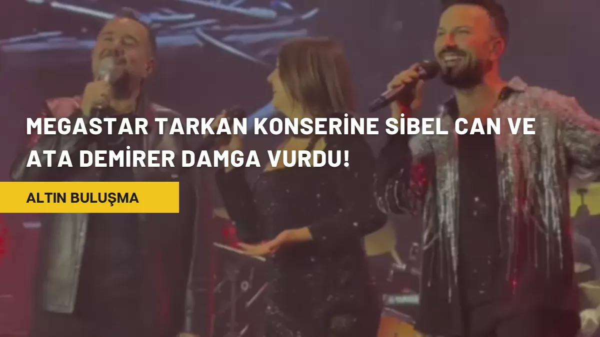 Megastar Tarkan Konserine Sibel Can ve Ata Demirer Damga Vurdu!