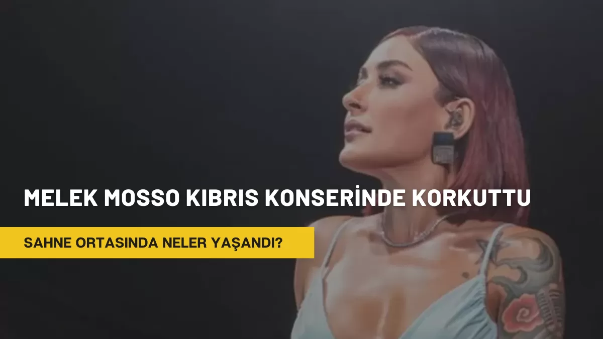 Melek Mosso Kıbrıs Konserinde Korkuttu: Sahne Ortasında Neler Yaşandı?