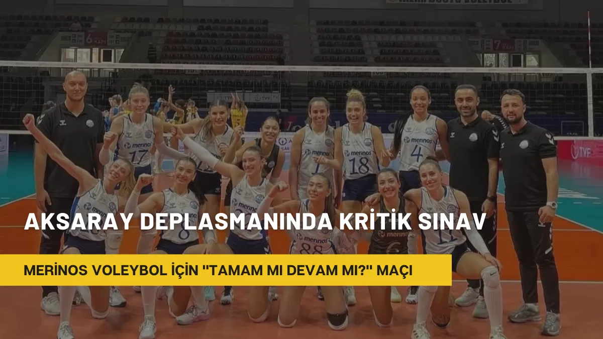 Merinos Voleybol İçin “Tamam mı Devam mı?” Maçı: Aksaray Deplasmanında Kritik Sınav
