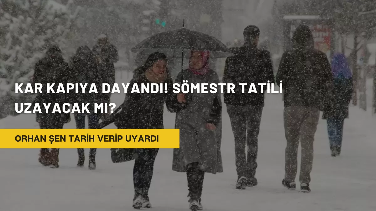 Orhan Şen Tarih Verip Uyardı: Kar Kapıya Dayandı! Sömestr Tatili Uzayacak mı?
