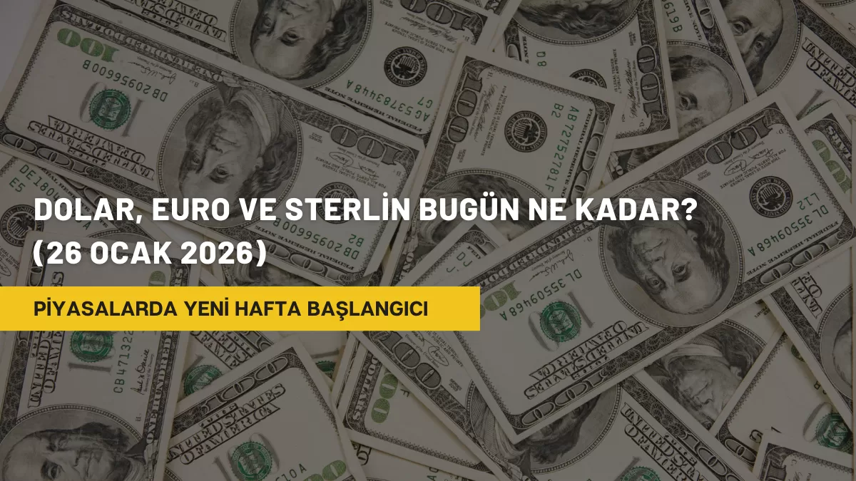 Piyasalarda Yeni Hafta Başlangıcı: Dolar, Euro ve Sterlin Bugün Ne Kadar? (26 Ocak 2026)