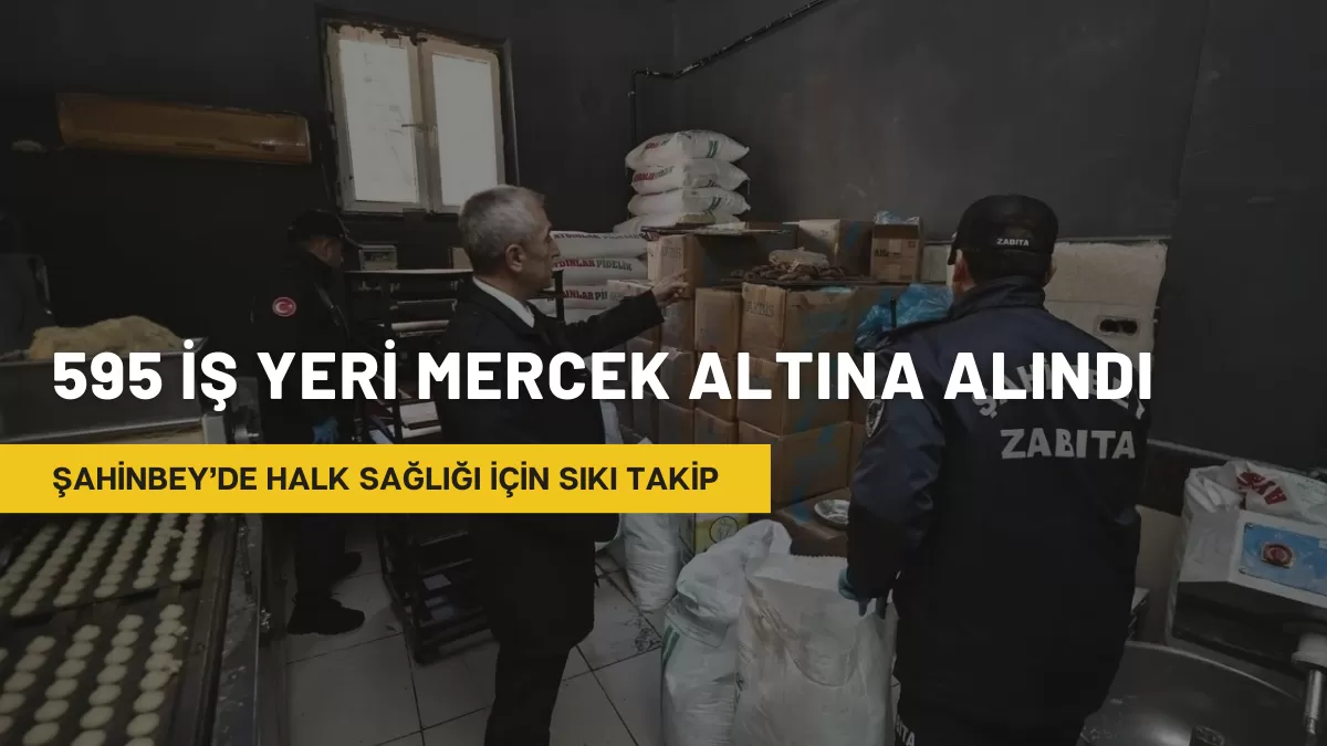 Şahinbey’de Halk Sağlığı İçin Sıkı Takip: 595 İş Yeri Mercek Altına Alındı