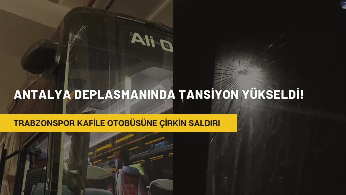Trabzonspor Kafile Otobüsüne Çirkin Saldırı: Antalya Deplasmanında Tansiyon Yükseldi!