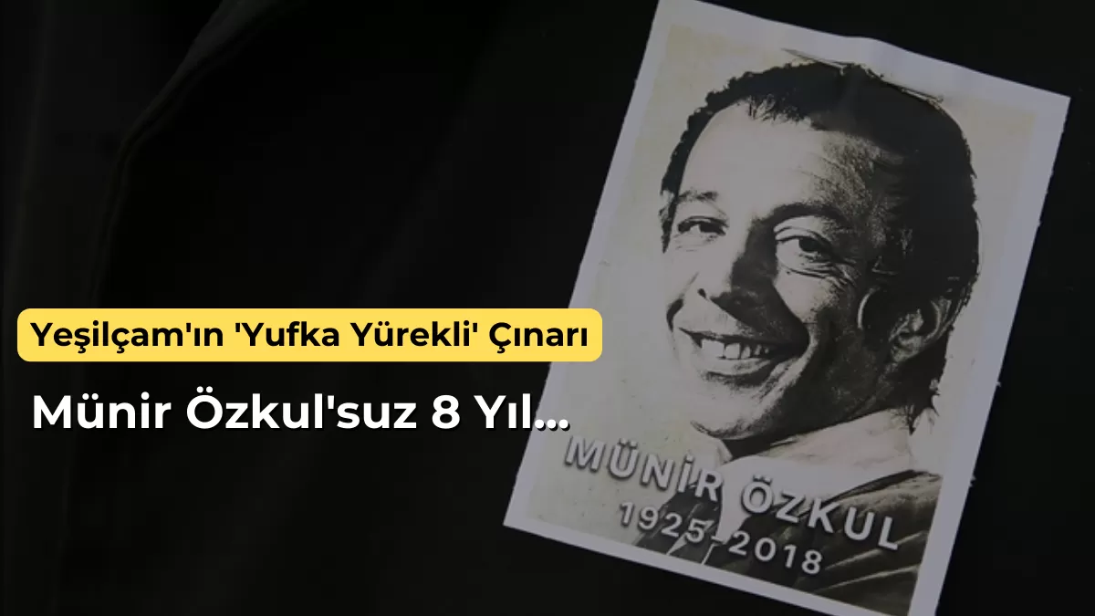 Yeşilçam’ın ‘Yufka Yürekli’ Çınarı: Münir Özkul’suz 8 Yıl…