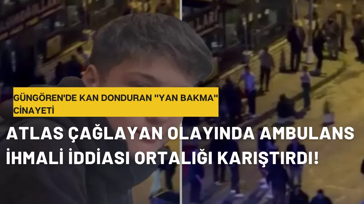 Güngören’de Kan Donduran “Yan Bakma” Cinayeti: Atlas Çağlayan Olayında Ambulans İhmali İddiası Ortalığı Karıştırdı!