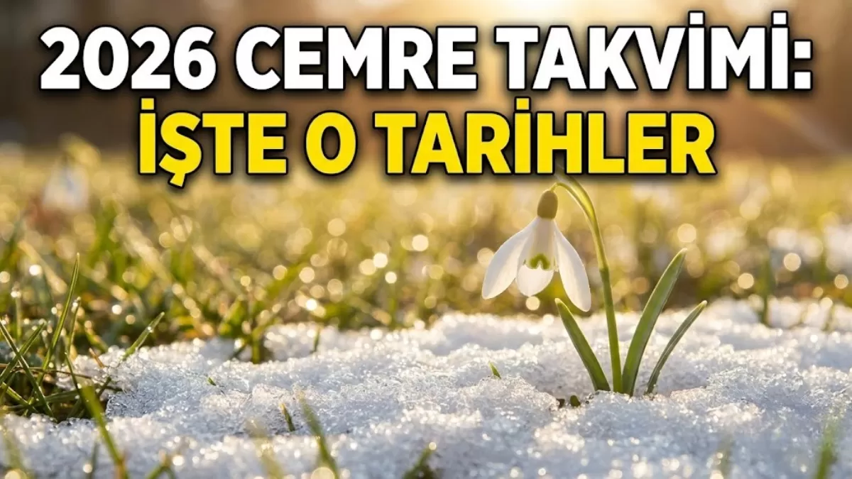 KIŞIN DİRENCİ KIRILIYOR! 2026 CEMRE TAKVİMİ BELLİ OLDU: İLK CEMRE NE ZAMAN DÜŞECEK?