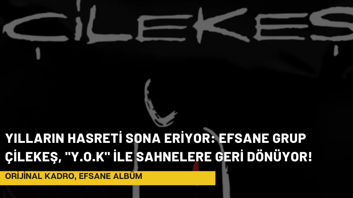 Yılların Hasreti Sona Eriyor: Efsane Grup Çilekeş, “Y.O.K” ile Sahnelere Geri Dönüyor!