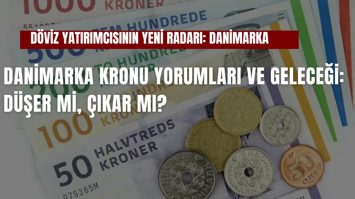 Döviz Yatırımcısının Yeni Radarı: Danimarka Kronu (DKK) Yükselişte mi? İşte Piyasalardaki Son Durum