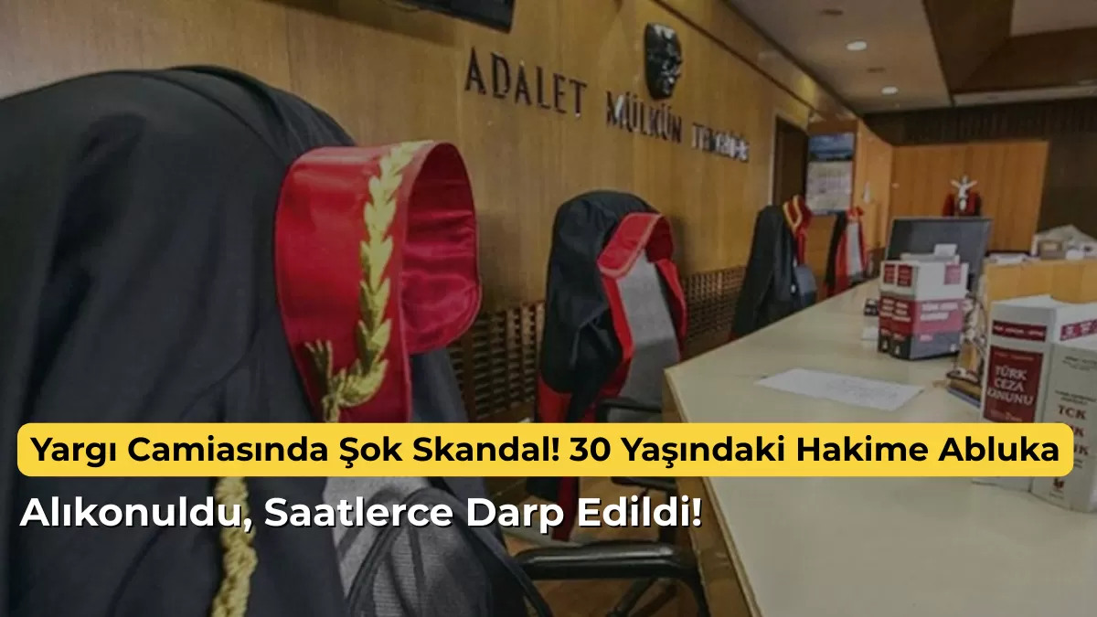 Yargı Camiasında Şok Skandal! 30 Yaşındaki Hakime ‘Siyasi’ Abluka: Alıkonuldu, Saatlerce Darp Edildi!