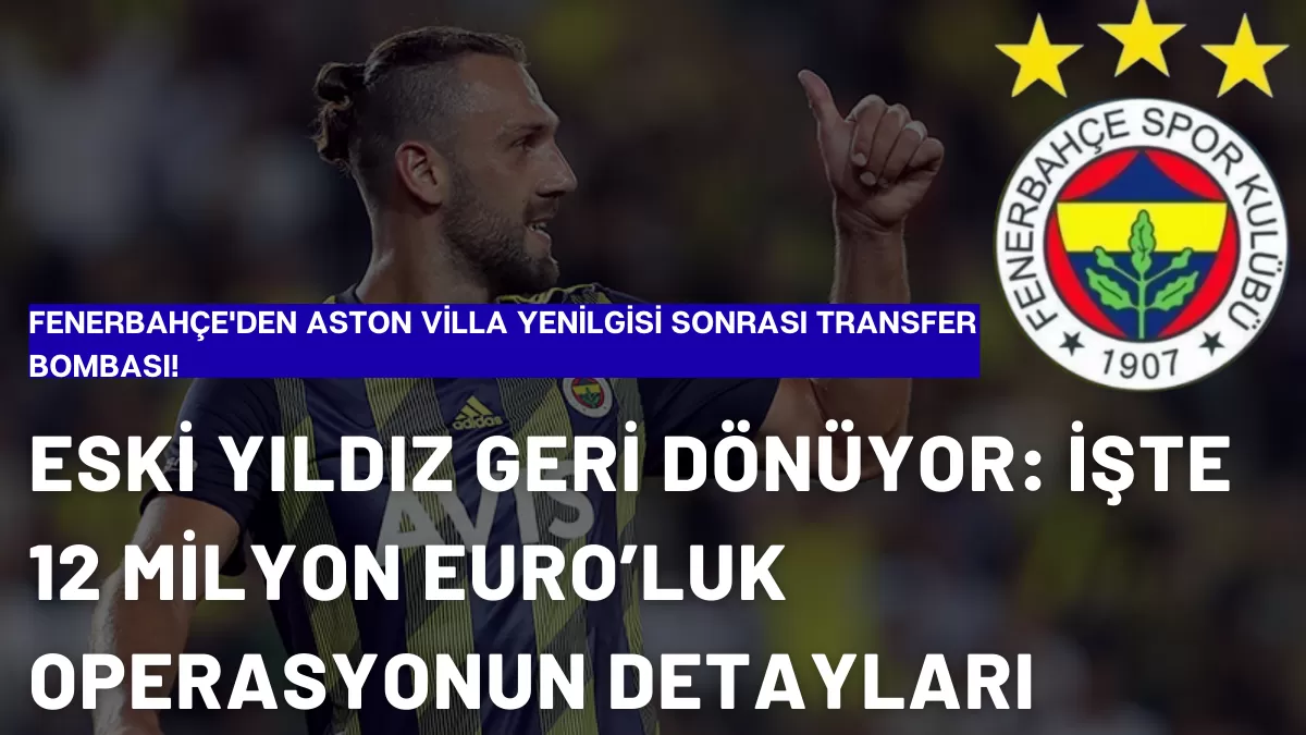 Fenerbahçe’den Aston Villa Yenilgisi Sonrası Transfer Bombası! Eski Yıldız Geri Dönüyor: İşte 12 Milyon Euro’luk Operasyonun Detayları